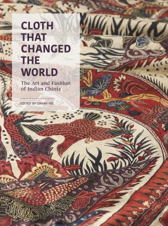 Cloth That Changed the World: The Art and Fashion of Indian Chintz